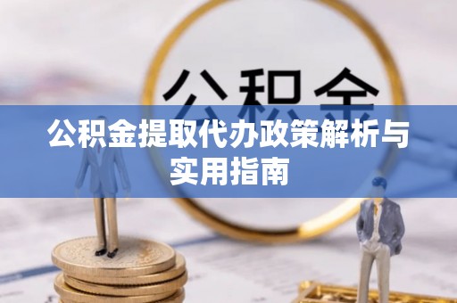 中西区公积金提取代办政策解析与实用指南