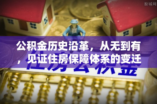中西区公积金历史沿革，从无到有，见证住房保障体系的变迁
