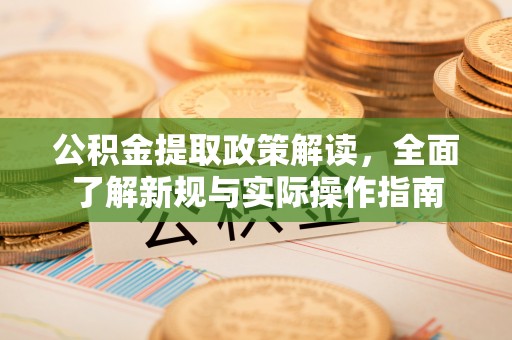中西区公积金提取政策解读，全面了解新规与实际操作指南