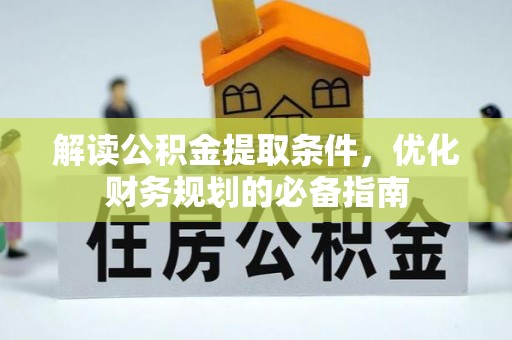 中西区解读公积金提取条件，优化财务规划的必备指南
