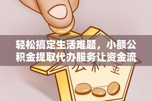 中西区轻松搞定生活难题，小额公积金提取代办服务让资金流转更便捷
