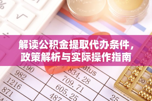 中西区解读公积金提取代办条件，政策解析与实际操作指南