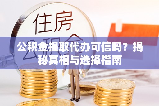 中西区公积金提取代办可信吗？揭秘真相与选择指南