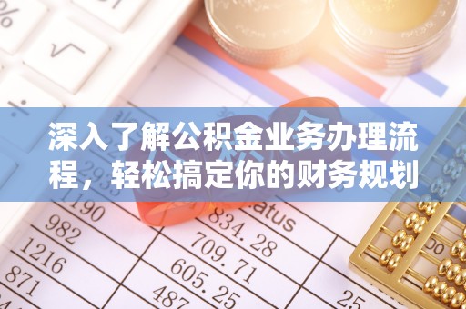 中西区深入了解公积金业务办理流程，轻松搞定你的财务规划