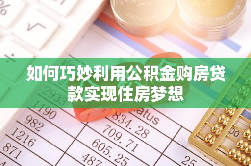 中西区如何巧妙利用公积金购房贷款实现住房梦想