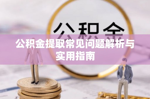 中西区公积金提取常见问题解析与实用指南