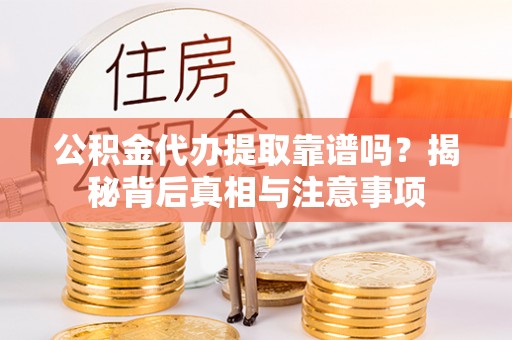 中西区公积金代办提取靠谱吗？揭秘背后真相与注意事项