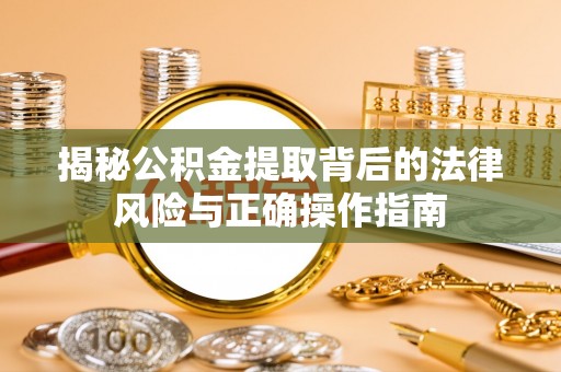 中西区揭秘公积金提取背后的法律风险与正确操作指南