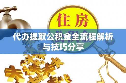 中西区代办提取公积金全流程解析与技巧分享