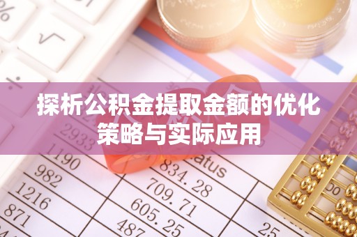 中西区探析公积金提取金额的优化策略与实际应用