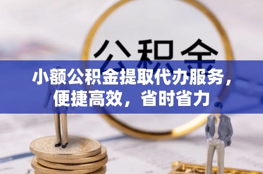 中西区小额公积金提取代办服务，便捷高效，省时省力