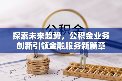 中西区探索未来趋势，公积金业务创新引领金融服务新篇章