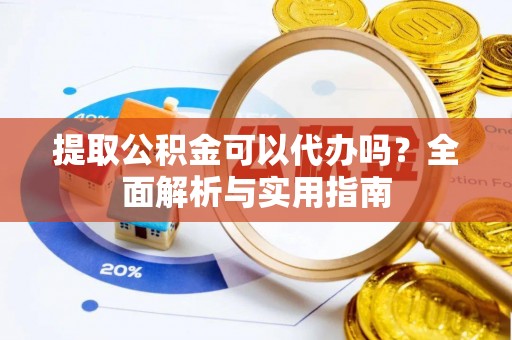 中西区提取公积金可以代办吗？全面解析与实用指南