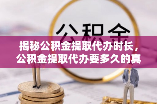 中西区揭秘公积金提取代办时长，公积金提取代办要多久的真相与攻略