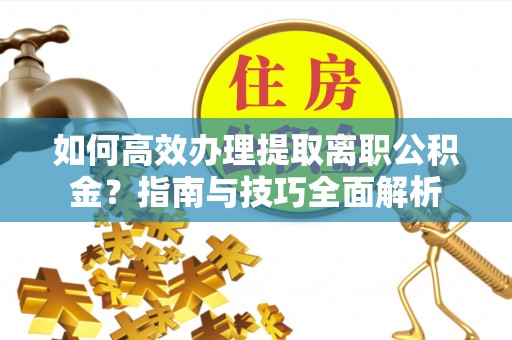 中西区如何高效办理提取离职公积金？指南与技巧全面解析