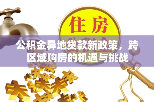 中西区公积金异地贷款新政策，跨区域购房的机遇与挑战