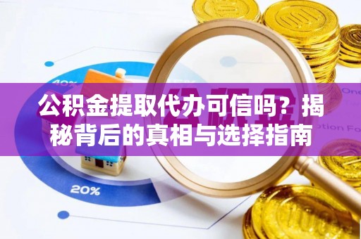 中西区公积金提取代办可信吗？揭秘背后的真相与选择指南