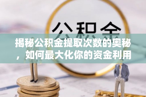 中西区揭秘公积金提取次数的奥秘，如何最大化你的资金利用？