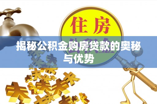 中西区揭秘公积金购房贷款的奥秘与优势