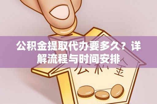 中西区公积金提取代办要多久？详解流程与时间安排