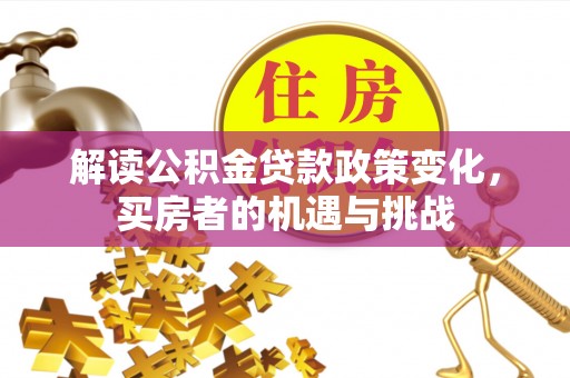 中西区解读公积金贷款政策变化，买房者的机遇与挑战