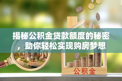 中西区揭秘公积金贷款额度的秘密，助你轻松实现购房梦想