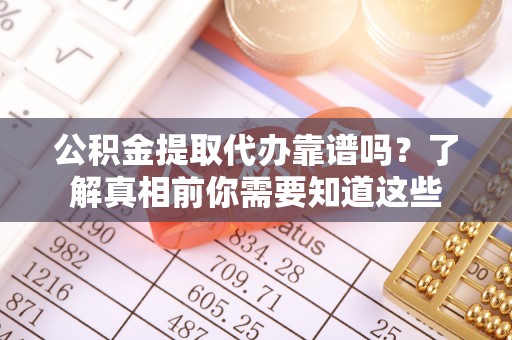 中西区公积金提取代办靠谱吗？了解真相前你需要知道这些