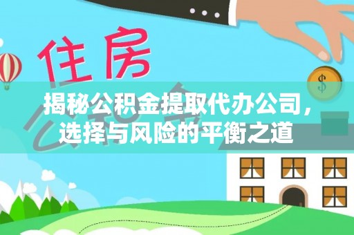 中西区揭秘公积金提取代办公司，选择与风险的平衡之道