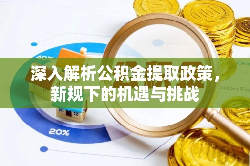 中西区深入解析公积金提取政策，新规下的机遇与挑战
