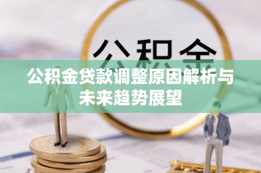 中西区公积金贷款调整原因解析与未来趋势展望