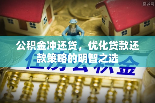 中西区公积金冲还贷，优化贷款还款策略的明智之选