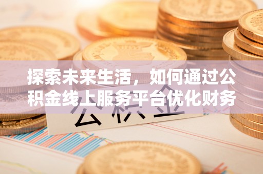 中西区探索未来生活，如何通过公积金线上服务平台优化财务管理
