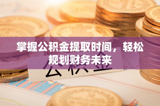 中西区掌握公积金提取时间，轻松规划财务未来