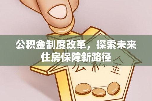 中西区公积金制度改革，探索未来住房保障新路径