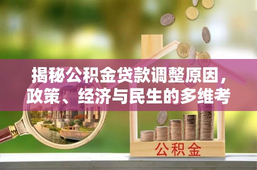 中西区揭秘公积金贷款调整原因，政策、经济与民生的多维考量