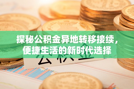 中西区探秘公积金异地转移接续，便捷生活的新时代选择
