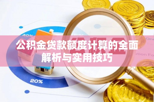 中西区公积金贷款额度计算的全面解析与实用技巧