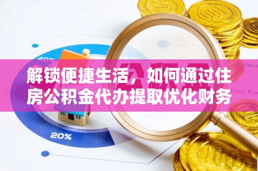 中西区解锁便捷生活，如何通过住房公积金代办提取优化财务规划