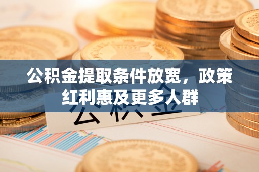 中西区公积金提取条件放宽，政策红利惠及更多人群