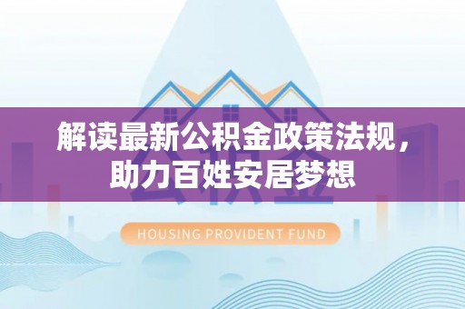中西区解读最新公积金政策法规，助力百姓安居梦想