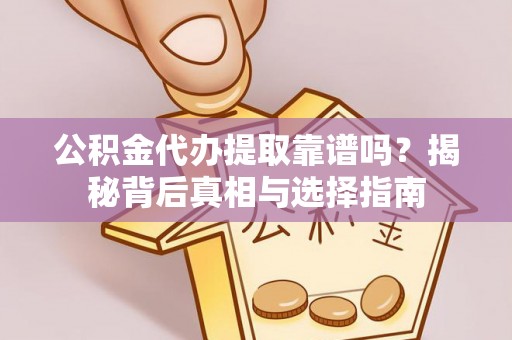 中西区公积金代办提取靠谱吗？揭秘背后真相与选择指南