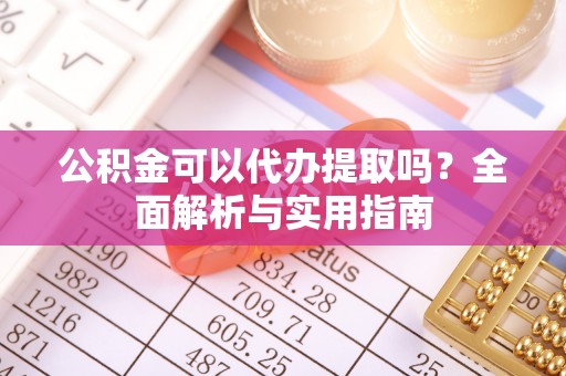中西区公积金可以代办提取吗？全面解析与实用指南