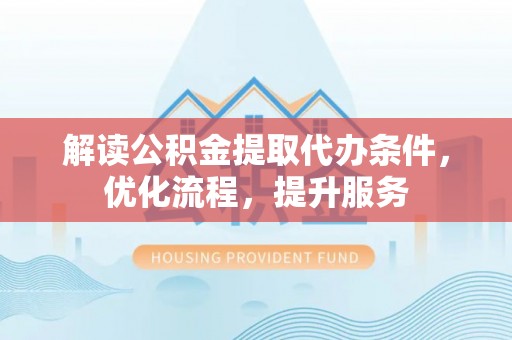 中西区解读公积金提取代办条件，优化流程，提升服务
