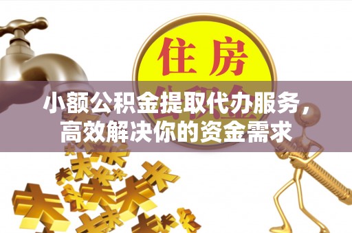 中西区小额公积金提取代办服务，高效解决你的资金需求