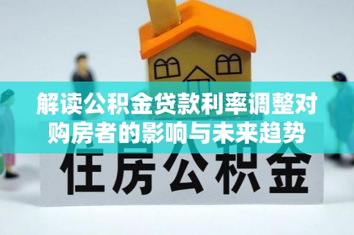 中西区解读公积金贷款利率调整对购房者的影响与未来趋势