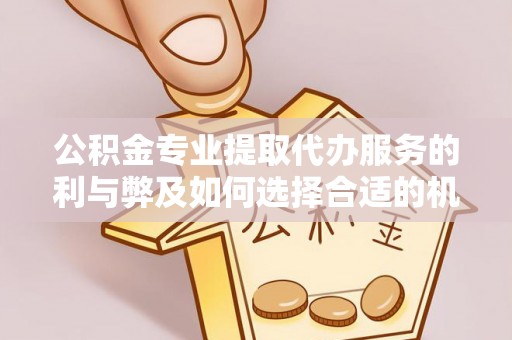 中西区公积金专业提取代办服务的利与弊及如何选择合适的机构