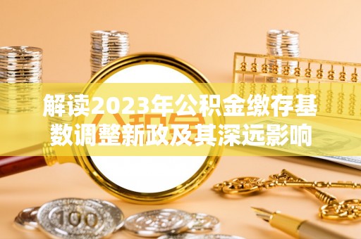 中西区解读2023年公积金缴存基数调整新政及其深远影响