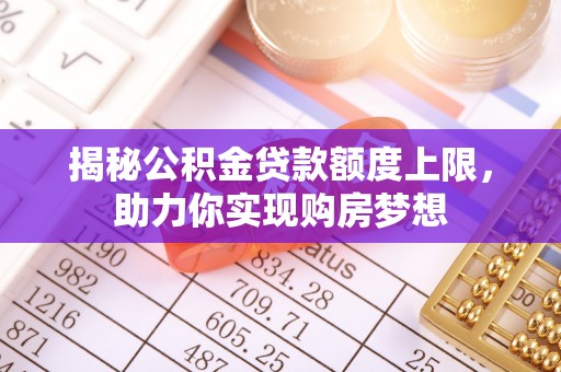 中西区揭秘公积金贷款额度上限，助力你实现购房梦想