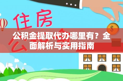 中西区公积金提取代办哪里有？全面解析与实用指南