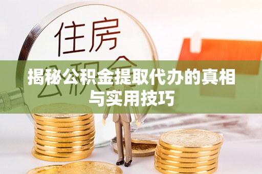 中西区揭秘公积金提取代办的真相与实用技巧